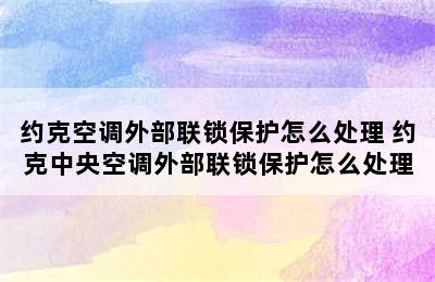 约克空调外部联锁保护怎么处理 约克中央空调外部联锁保护怎么处理